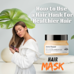 How to Use a Hair Mask: Tips, Benefits, and Best Types for Gorgeous Hair