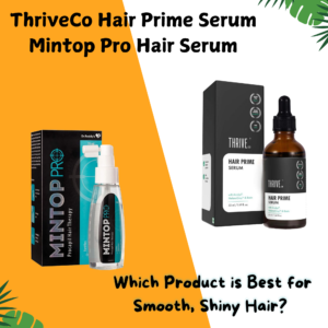 ThriveCo Hair Prime Serum vs Mintop Pro Hair Serum: Which Product is Best for Smooth, Shiny Hair?